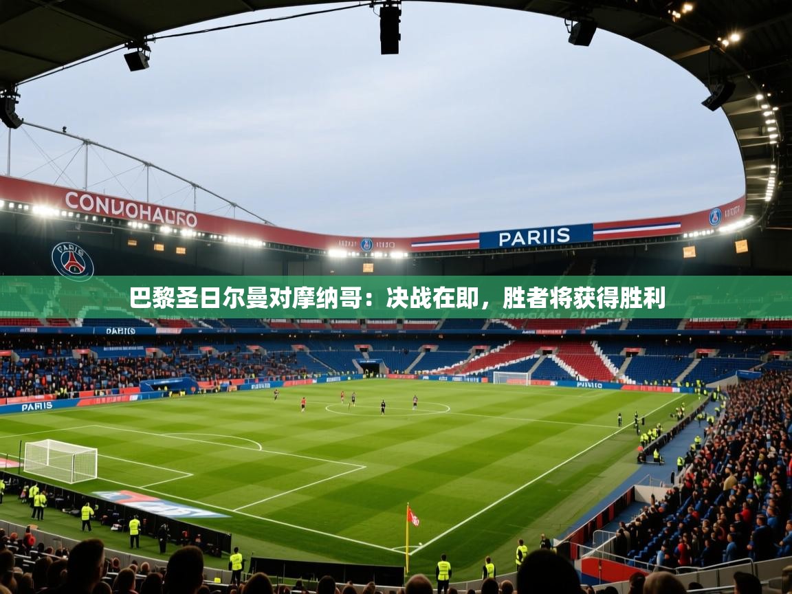 巴黎圣日尔曼对摩纳哥:决战在即,胜者将获得胜利 第2张