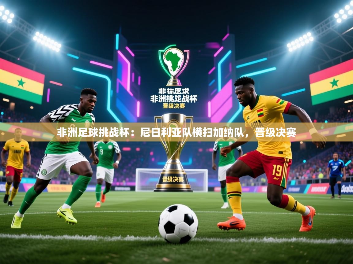 非洲足球挑战杯:尼日利亚队横扫加纳队,晋级决赛 第2张